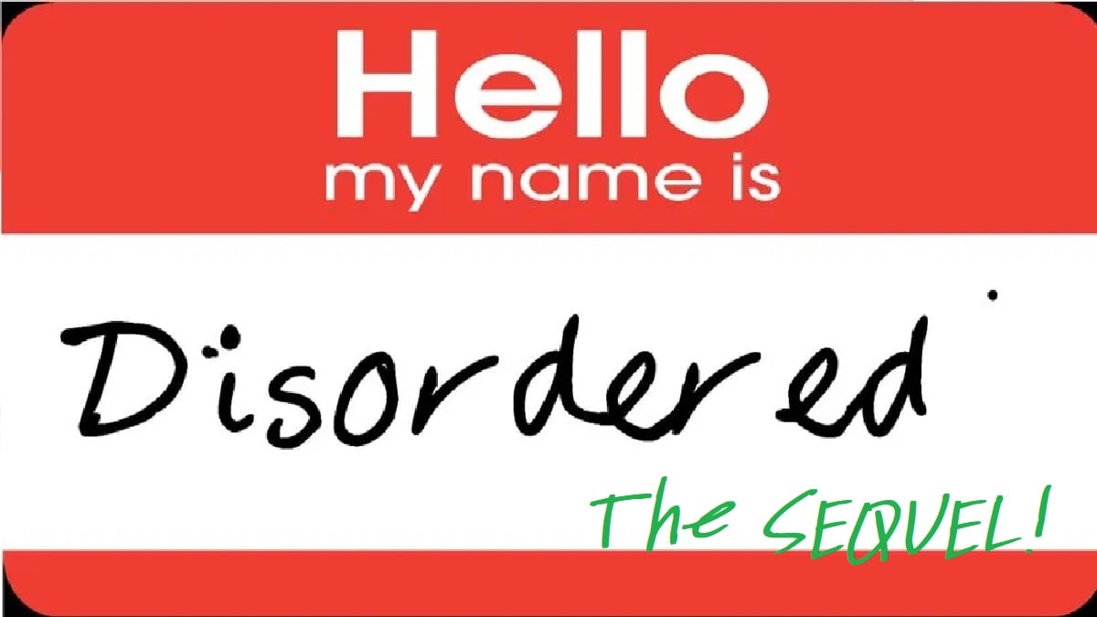 "Hello My Name is" nametag that reads "Disordered The Sequel!"